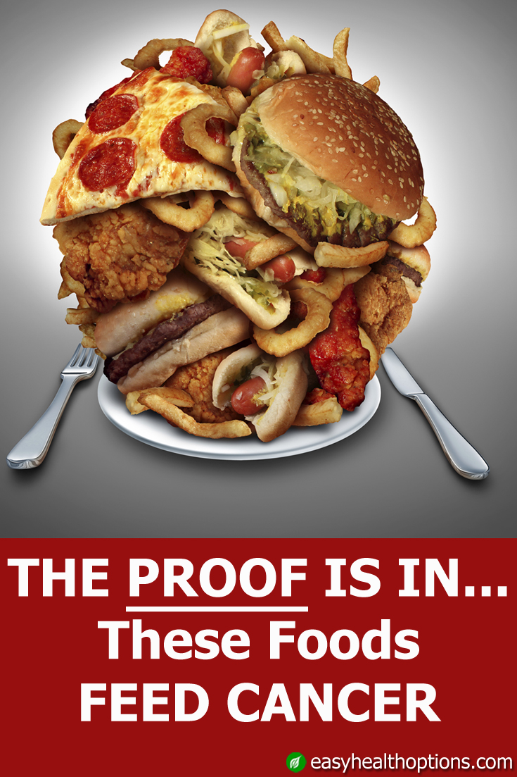The proof is in These foods feed cancer Easy Health Options®