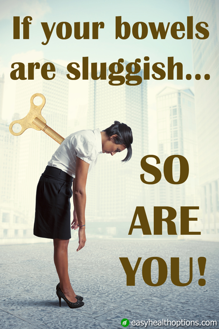 If your bowels are sluggish, so are you Easy Health Options®