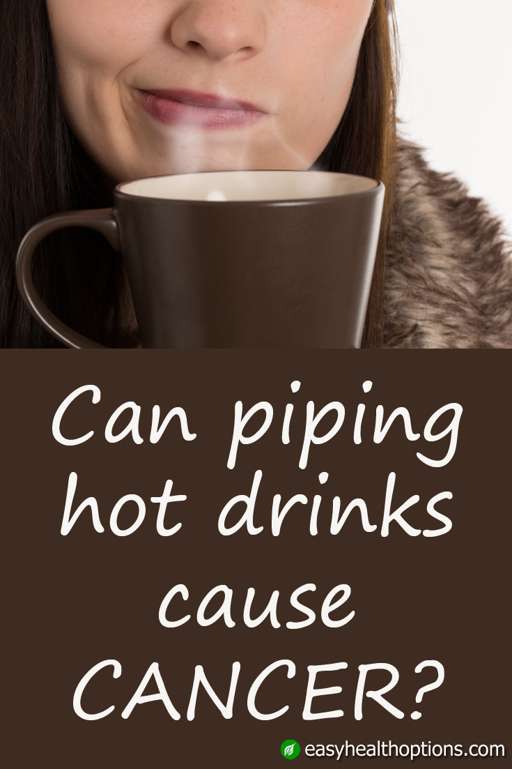 Can piping hot drinks cause cancer? Easy Health Options®