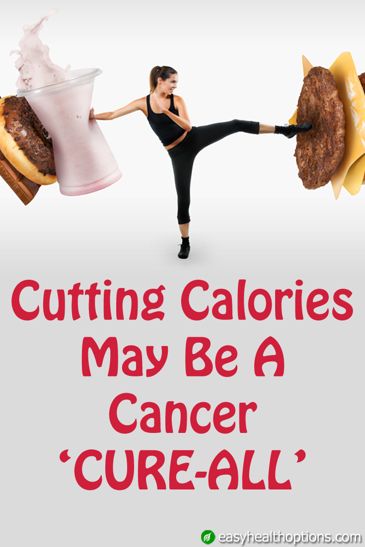 Cutting calories may be cancer 'cureall' Easy Health Options®
