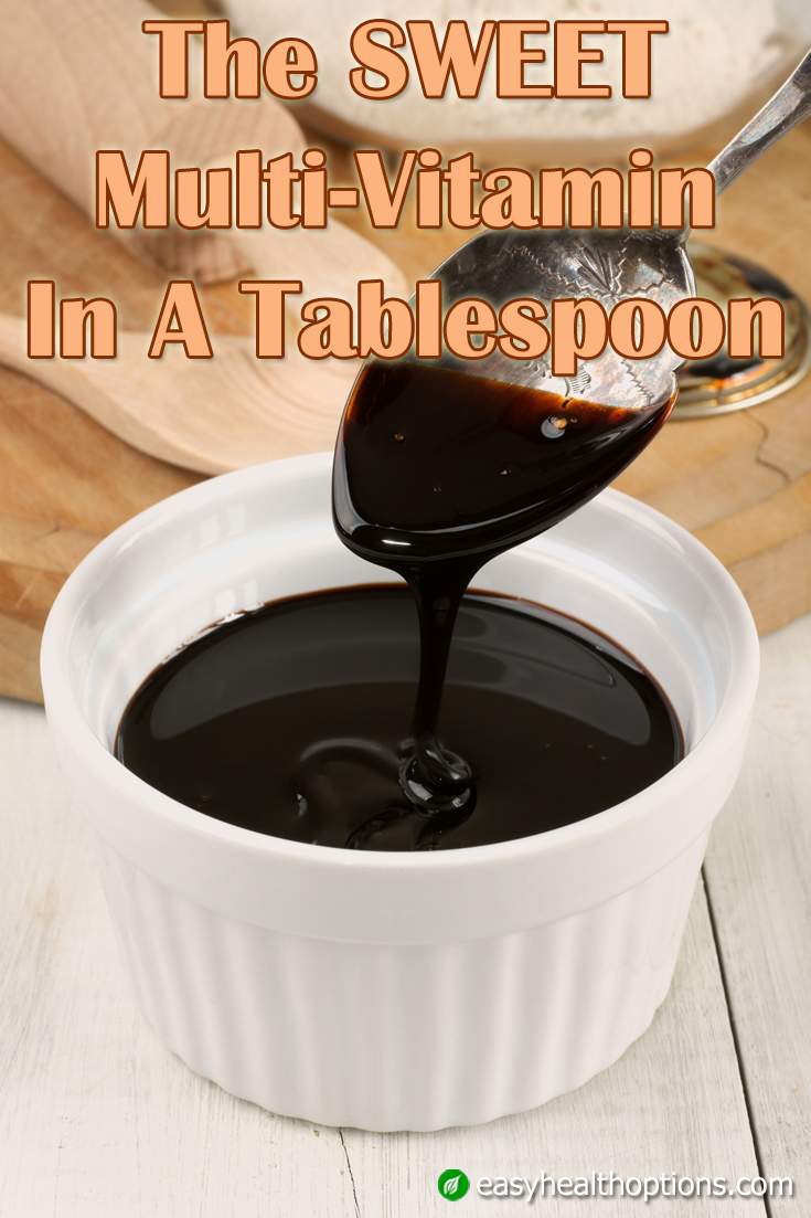 Blackstrap Molasses The sweet multivitamin in a tablespoon Easy