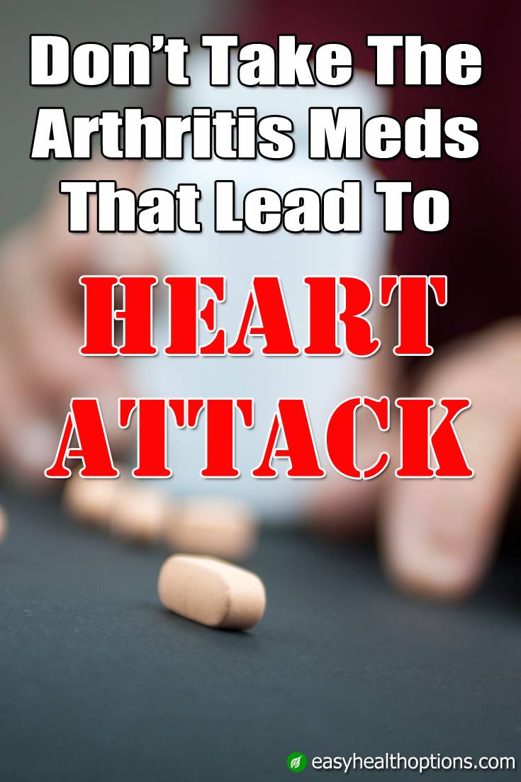 Don’t take the arthritis meds that lead to heart attack Easy Health