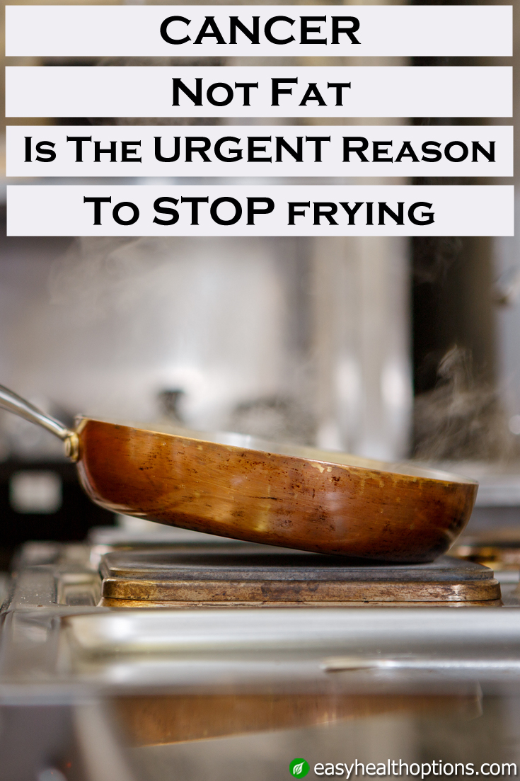Cancer, not fat, is the urgent reason to stop frying this food Easy Health Options